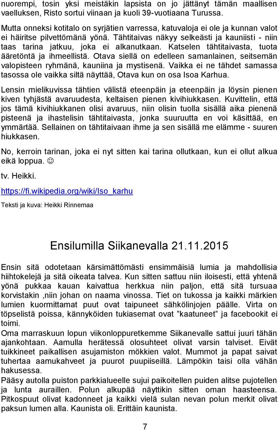 Katselen tähtitaivasta, tuota ääretöntä ja ihmeellistä. Otava siellä on edelleen samanlainen, seitsemän valopisteen ryhmänä, kauniina ja mystisenä.