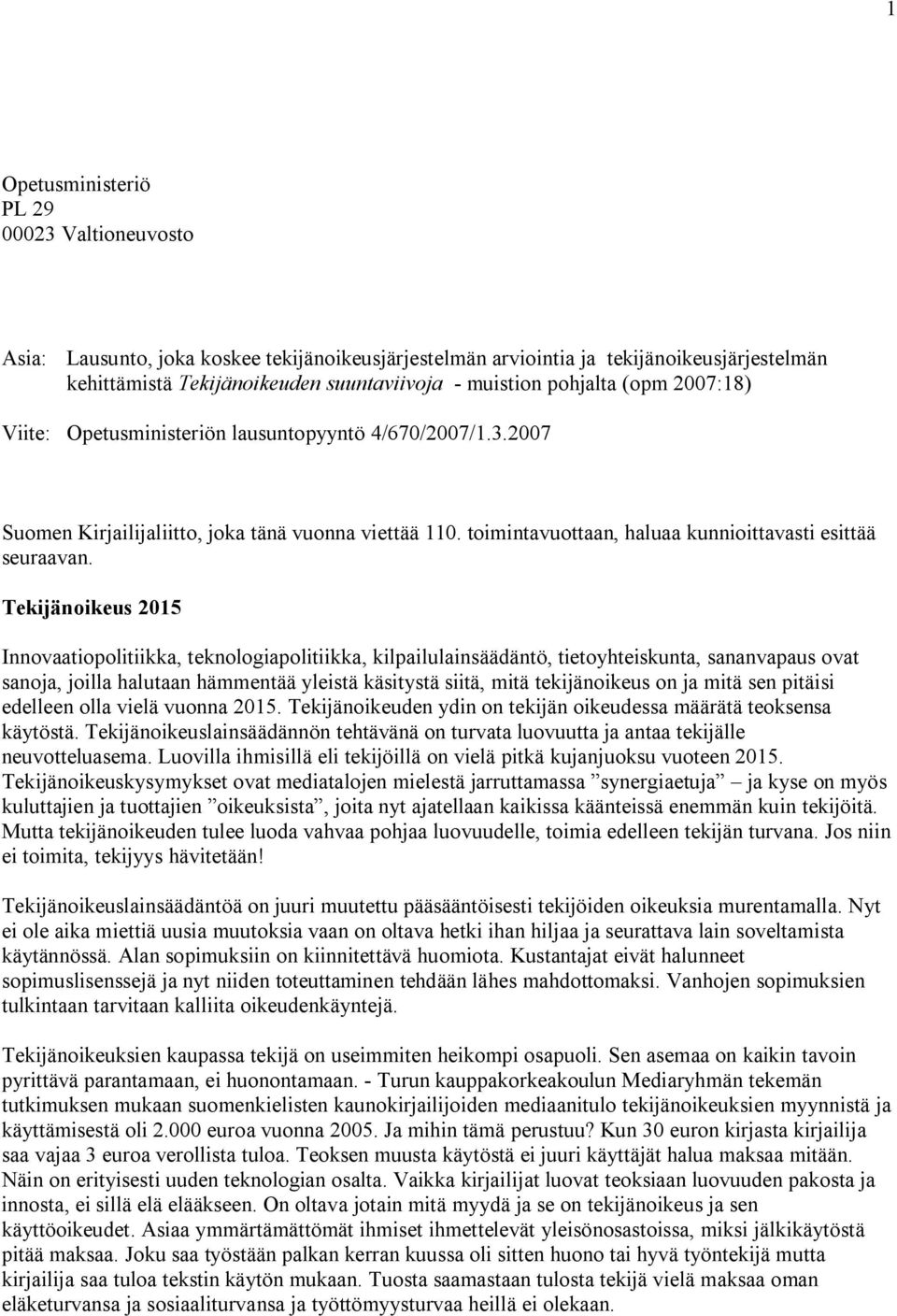 Tekijänoikeus 2015 Innovaatiopolitiikka, teknologiapolitiikka, kilpailulainsäädäntö, tietoyhteiskunta, sananvapaus ovat sanoja, joilla halutaan hämmentää yleistä käsitystä siitä, mitä tekijänoikeus