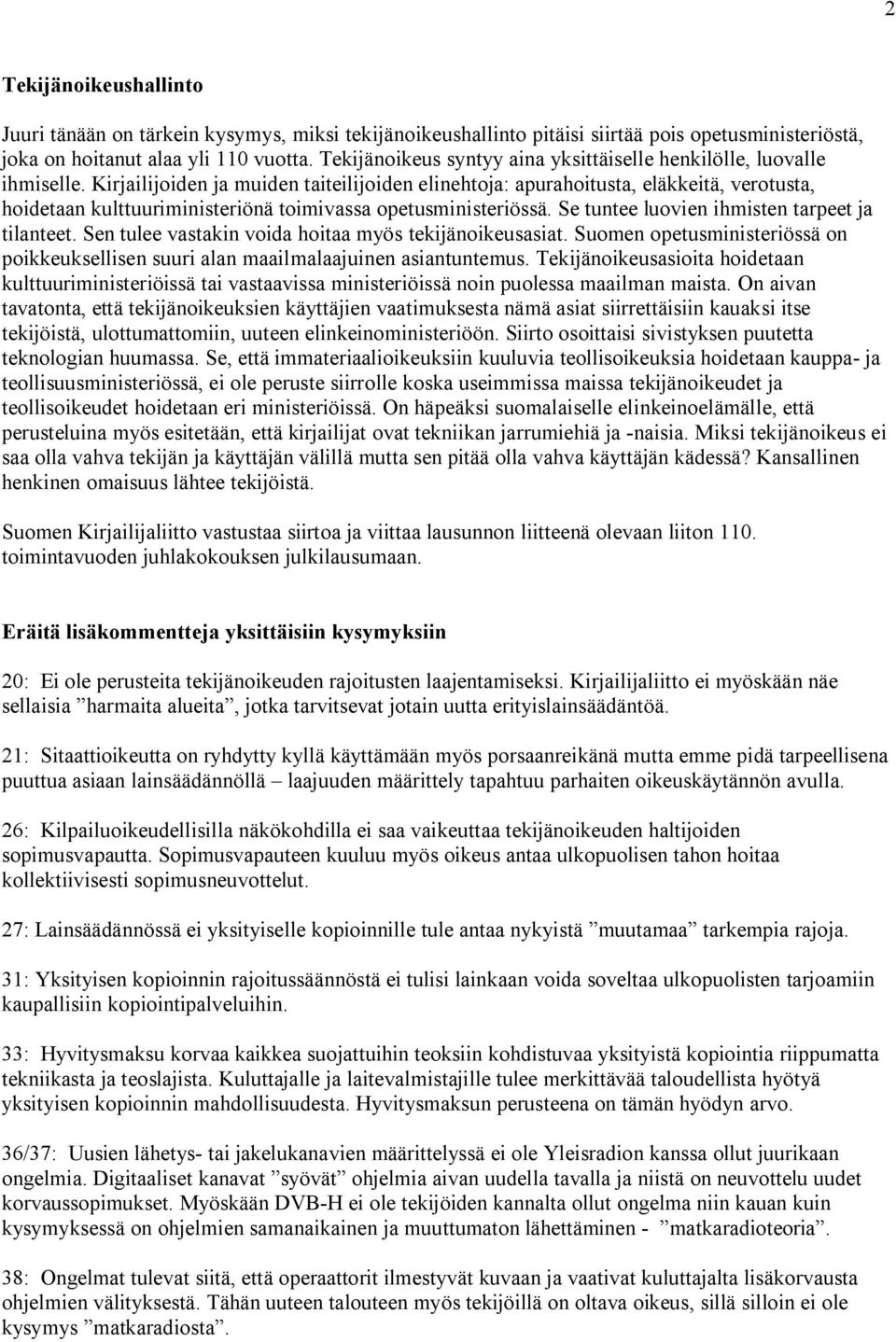 Kirjailijoiden ja muiden taiteilijoiden elinehtoja: apurahoitusta, eläkkeitä, verotusta, hoidetaan kulttuuriministeriönä toimivassa opetusministeriössä.
