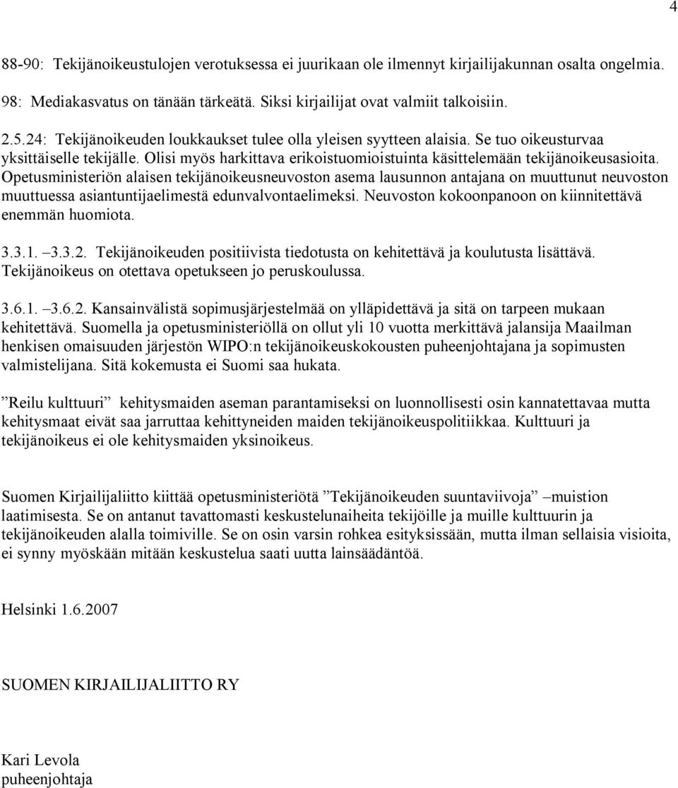 Opetusministeriön alaisen tekijänoikeusneuvoston asema lausunnon antajana on muuttunut neuvoston muuttuessa asiantuntijaelimestä edunvalvontaelimeksi.
