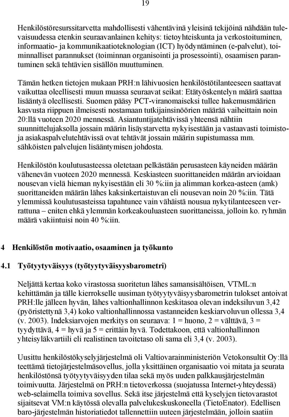 Tämän hetken tietojen mukaan PRH:n lähivuosien henkilöstötilanteeseen saattavat vaikuttaa oleellisesti muun muassa seuraavat seikat: Etätyöskentelyn määrä saattaa lisääntyä oleellisesti.