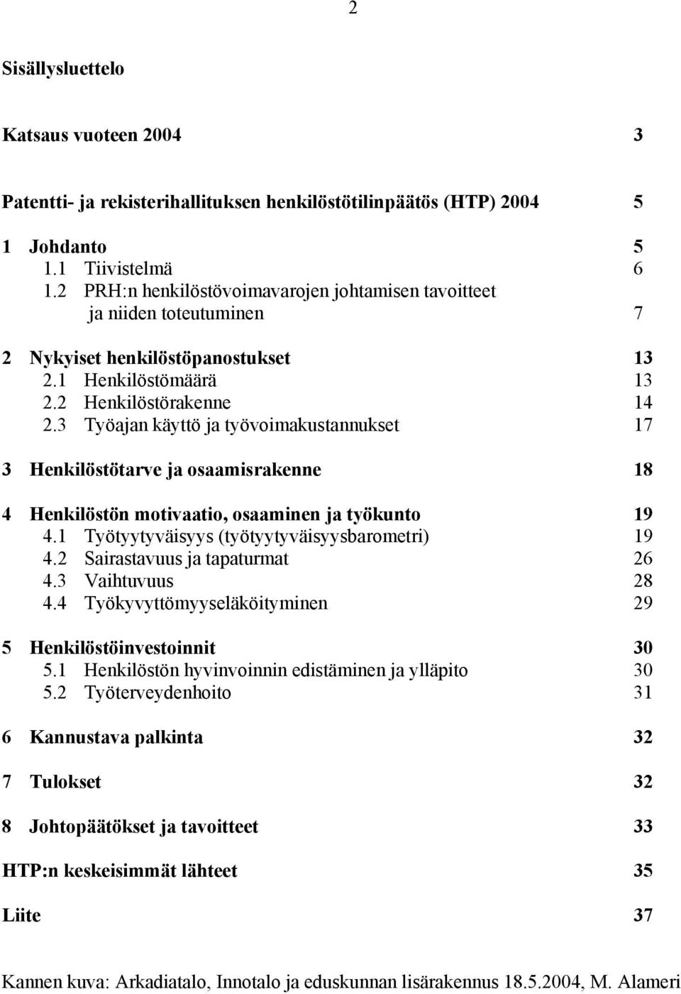 3 Työajan käyttö ja työvoimakustannukset 17 3 Henkilöstötarve ja osaamisrakenne 18 4 Henkilöstön motivaatio, osaaminen ja työkunto 19 4.1 Työtyytyväisyys (työtyytyväisyysbarometri) 19 4.