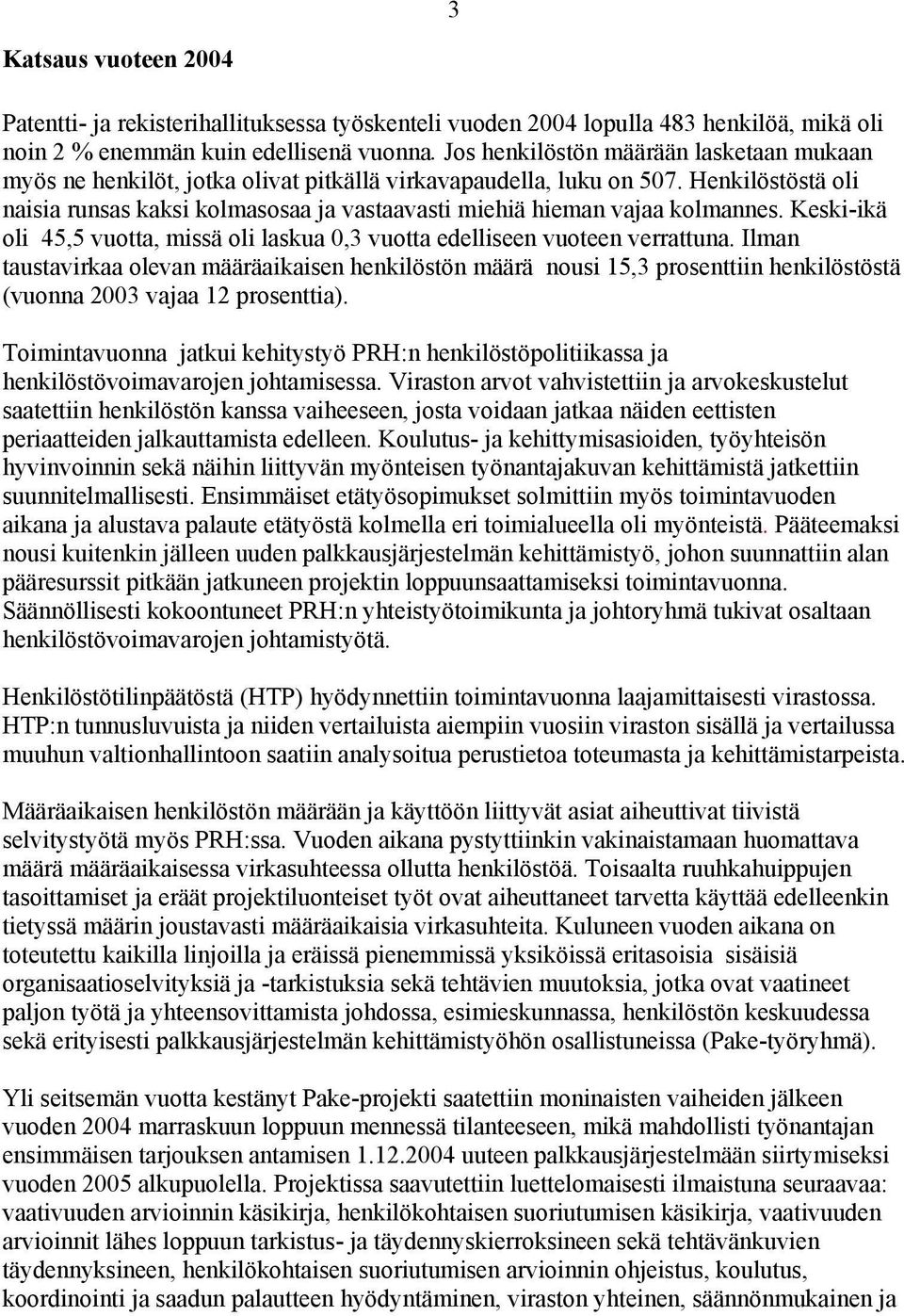 Henkilöstöstä oli naisia runsas kaksi kolmasosaa ja vastaavasti miehiä hieman vajaa kolmannes. Keski-ikä oli 45,5 vuotta, missä oli laskua 0,3 vuotta edelliseen vuoteen verrattuna.