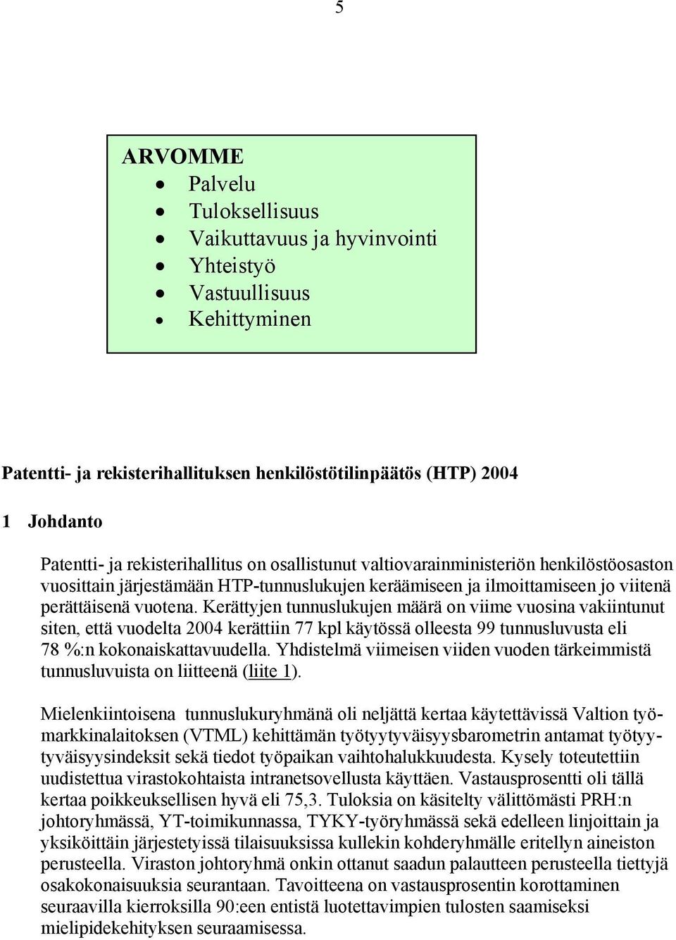 Kerättyjen tunnuslukujen määrä on viime vuosina vakiintunut siten, että vuodelta 2004 kerättiin 77 kpl käytössä olleesta 99 tunnusluvusta eli 78 %:n kokonaiskattavuudella.