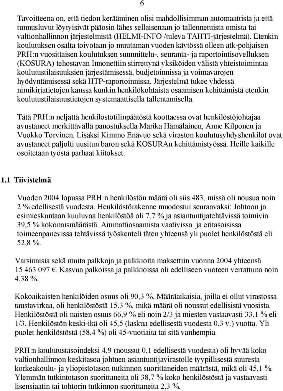 Etenkin koulutuksen osalta toivotaan jo muutaman vuoden käytössä olleen atk-pohjaisen PRH:n vuosittaisen koulutuksen suunnittelu-, seuranta- ja raportointisovelluksen (KOSURA) tehostavan Innonettiin