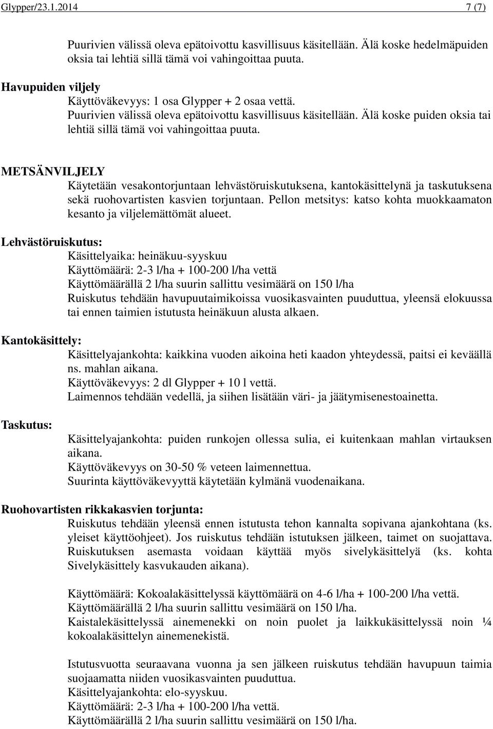 METSÄNVILJELY Käytetään vesakontorjuntaan lehvästöruiskutuksena, kantokäsittelynä ja taskutuksena sekä ruohovartisten kasvien torjuntaan.