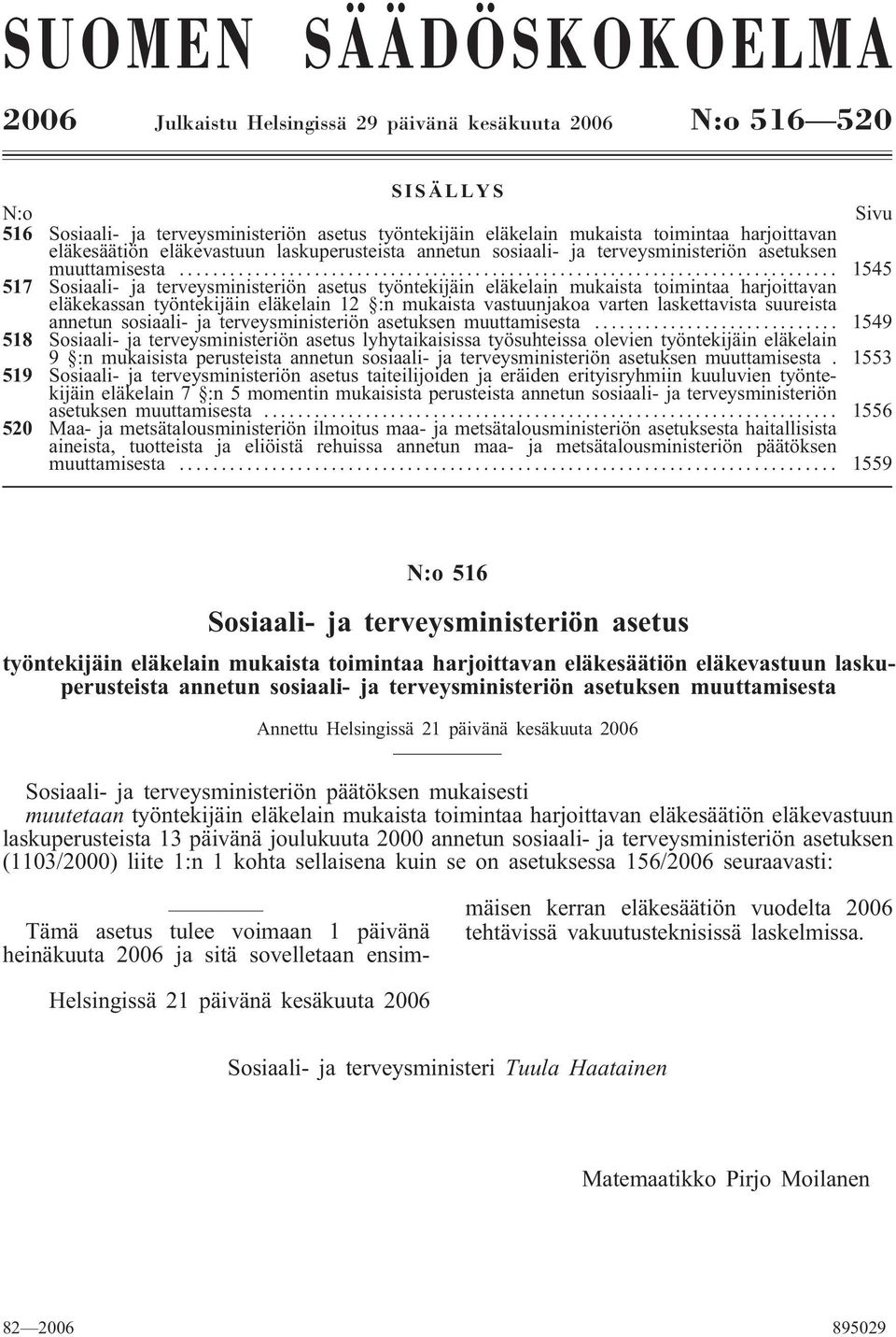 .. 545 57 Sosiaali- ja terveysministeriön asetus työntekijäin eläkelain mukaista toimintaa harjoittavan eläkekassan työntekijäin eläkelain 2 :n mukaista vastuunjakoa varten laskettavista suureista