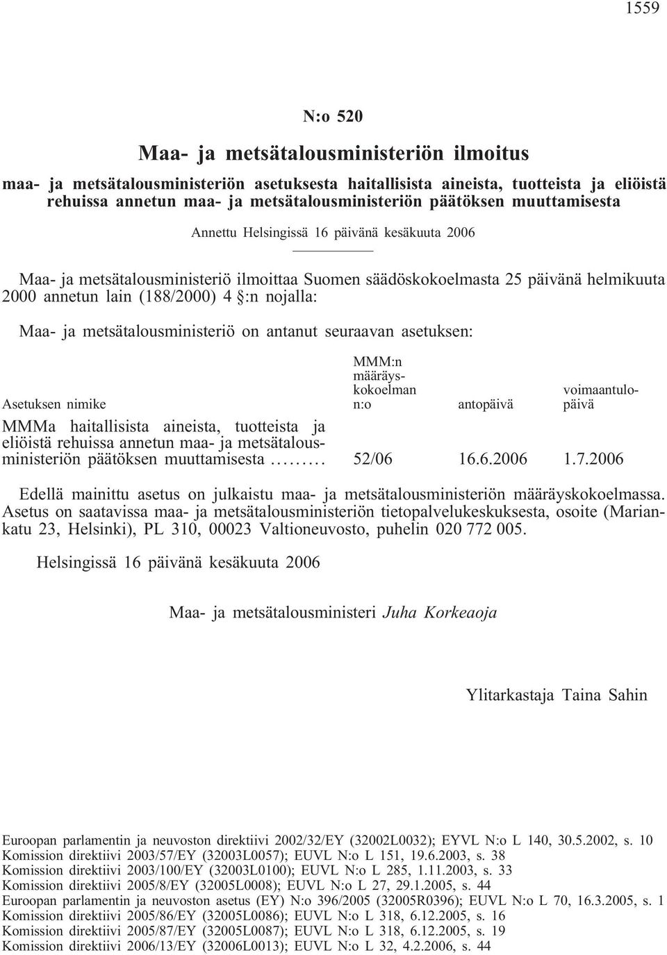 metsätalousministeriö on antanut seuraavan asetuksen: MMM:n määräyskokoelman n:o voimaantulopäivä Asetuksen nimike antopäivä MMMa haitallisista aineista, tuotteista ja eliöistä rehuissa annetun maa-