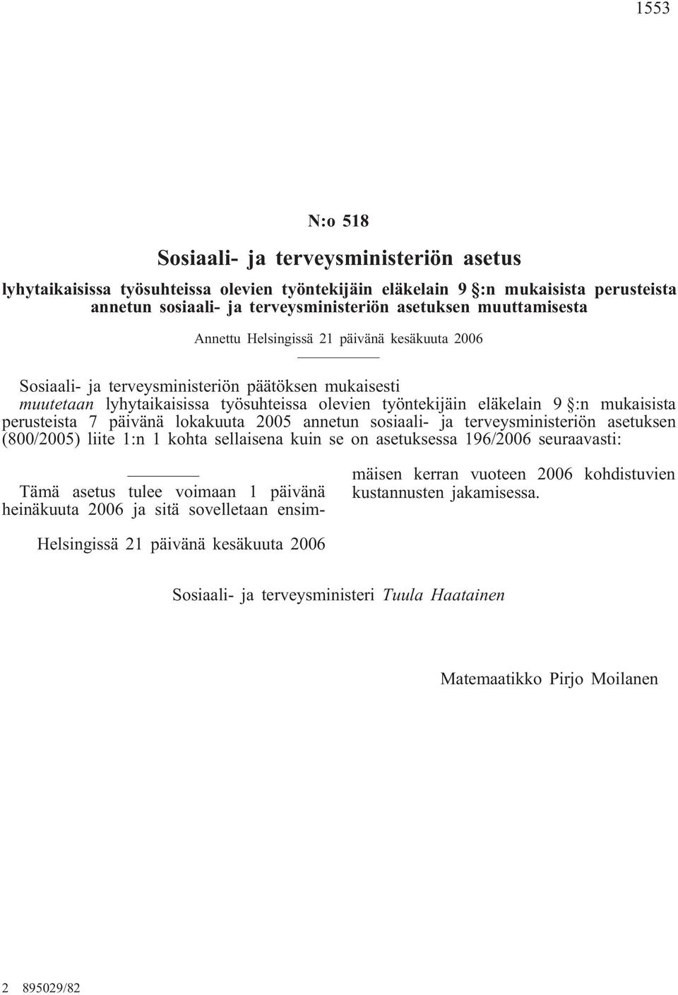 perusteista 7 päivänä lokakuuta 2005 annetun sosiaali- ja terveysministeriön asetuksen (800/2005) liite :n kohta sellaisena kuin se on asetuksessa 96/2006 seuraavasti: Tämä asetus tulee voimaan