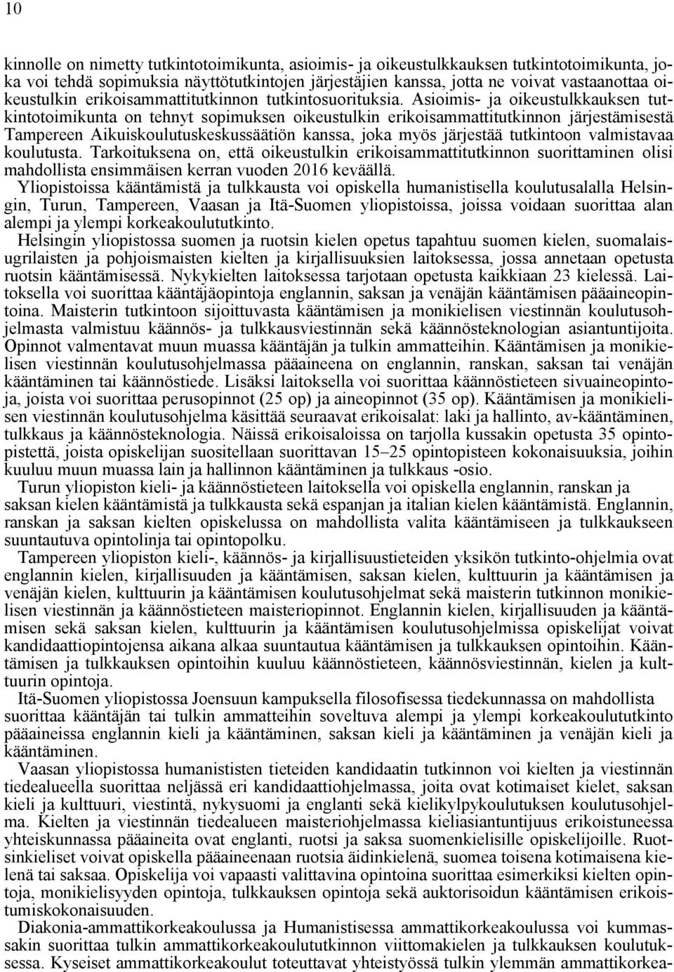 Asioimis- ja oikeustulkkauksen tutkintotoimikunta on tehnyt sopimuksen oikeustulkin erikoisammattitutkinnon järjestämisestä Tampereen Aikuiskoulutuskeskussäätiön kanssa, joka myös järjestää