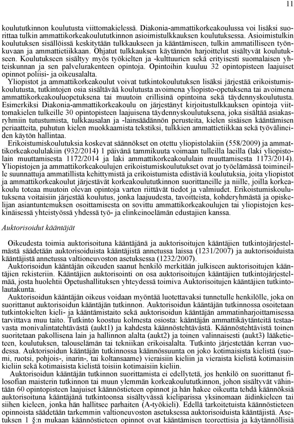 Ohjatut tulkkauksen käytännön harjoittelut sisältyvät koulutukseen. Koulutukseen sisältyy myös työkielten ja -kulttuurien sekä erityisesti suomalaisen yhteiskunnan ja sen palvelurakenteen opintoja.