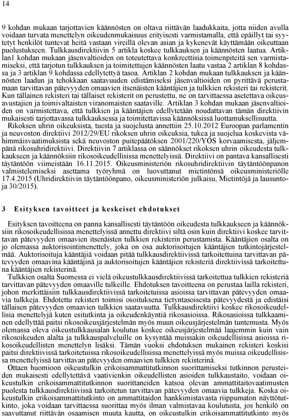 Artiklan1 kohdan mukaan jäsenvaltioiden on toteutettava konkreettisia toimenpiteitä sen varmistamiseksi, että tarjotun tulkkauksen ja toimitettujen käännösten laatu vastaa 2 artiklan 8 kohdassa ja 3