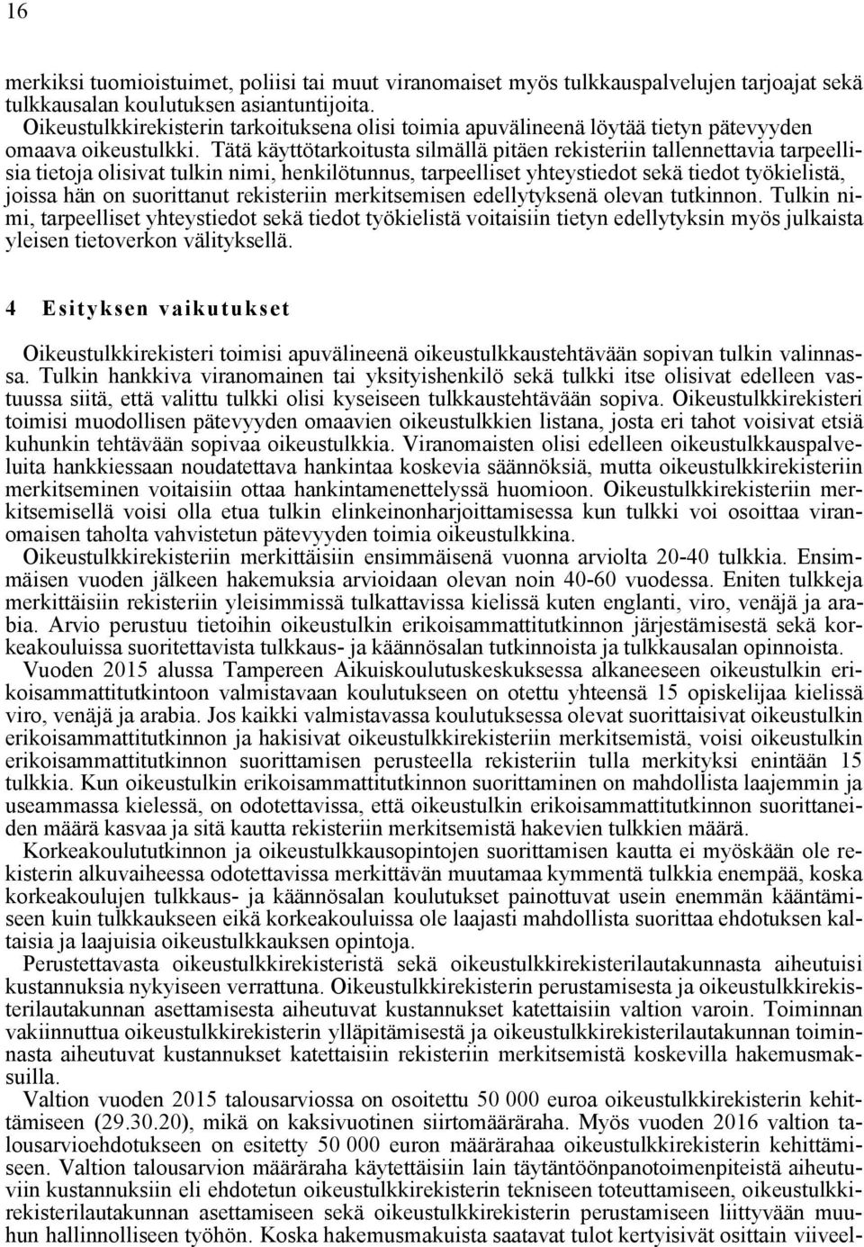 Tätä käyttötarkoitusta silmällä pitäen rekisteriin tallennettavia tarpeellisia tietoja olisivat tulkin nimi, henkilötunnus, tarpeelliset yhteystiedot sekä tiedot työkielistä, joissa hän on