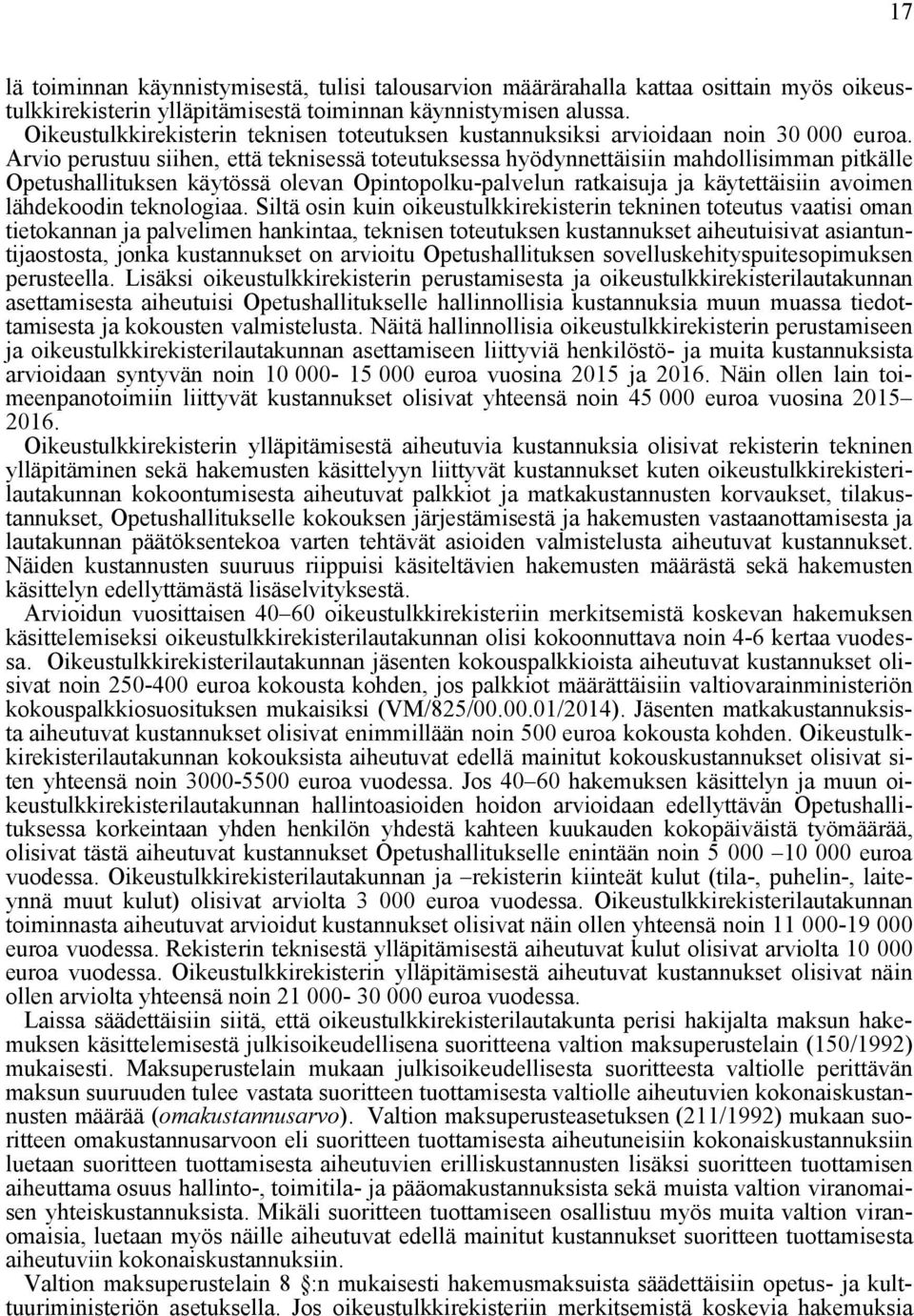 Arvio perustuu siihen, että teknisessä toteutuksessa hyödynnettäisiin mahdollisimman pitkälle Opetushallituksen käytössä olevan Opintopolku-palvelun ratkaisuja ja käytettäisiin avoimen lähdekoodin