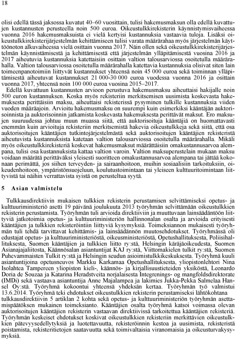 Lisäksi oikeustulkkirekisterijärjestelmän kehittämiseen tulisi varata määrärahaa myös järjestelmän käyttöönoton alkuvaiheessa vielä osittain vuonna 2017.