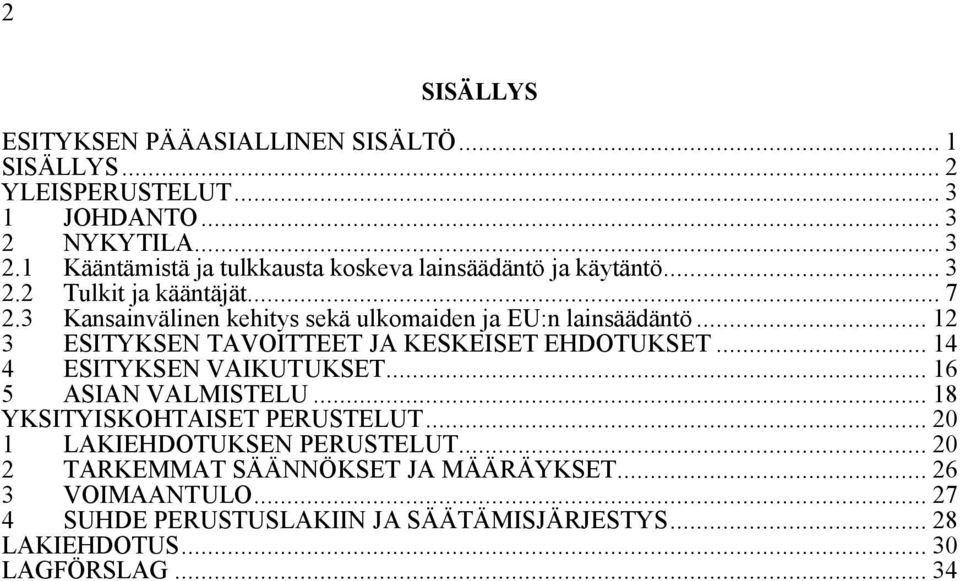 3 Kansainvälinen kehitys sekä ulkomaiden ja EU:n lainsäädäntö... 12 3 ESITYKSEN TAVOITTEET JA KESKEISET EHDOTUKSET... 14 4 ESITYKSEN VAIKUTUKSET.
