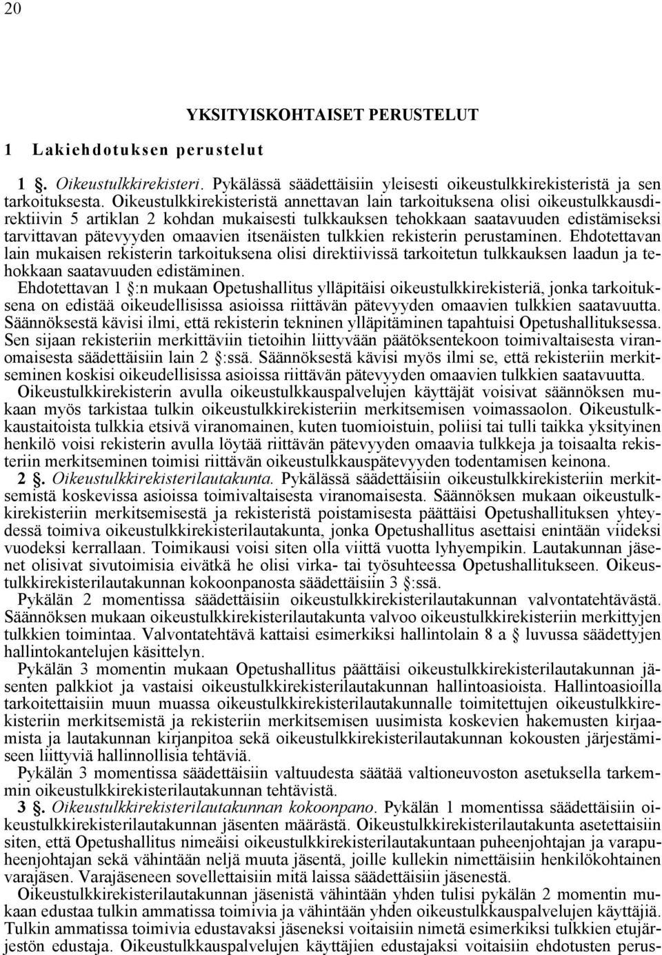 itsenäisten tulkkien rekisterin perustaminen. Ehdotettavan lain mukaisen rekisterin tarkoituksena olisi direktiivissä tarkoitetun tulkkauksen laadun ja tehokkaan saatavuuden edistäminen.