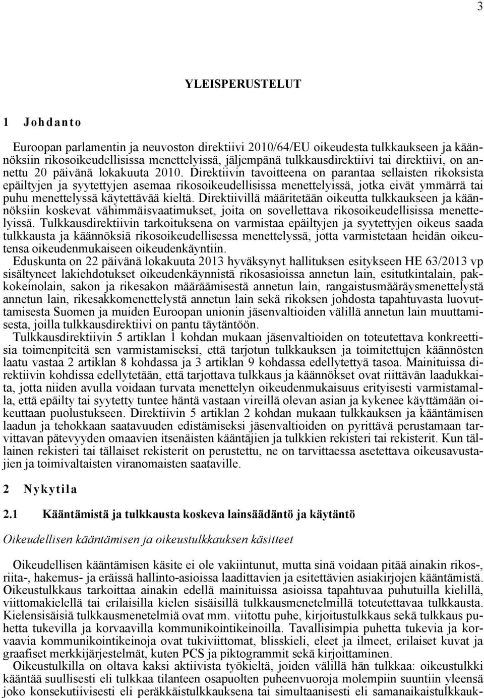 Direktiivin tavoitteena on parantaa sellaisten rikoksista epäiltyjen ja syytettyjen asemaa rikosoikeudellisissa menettelyissä, jotka eivät ymmärrä tai puhu menettelyssä käytettävää kieltä.