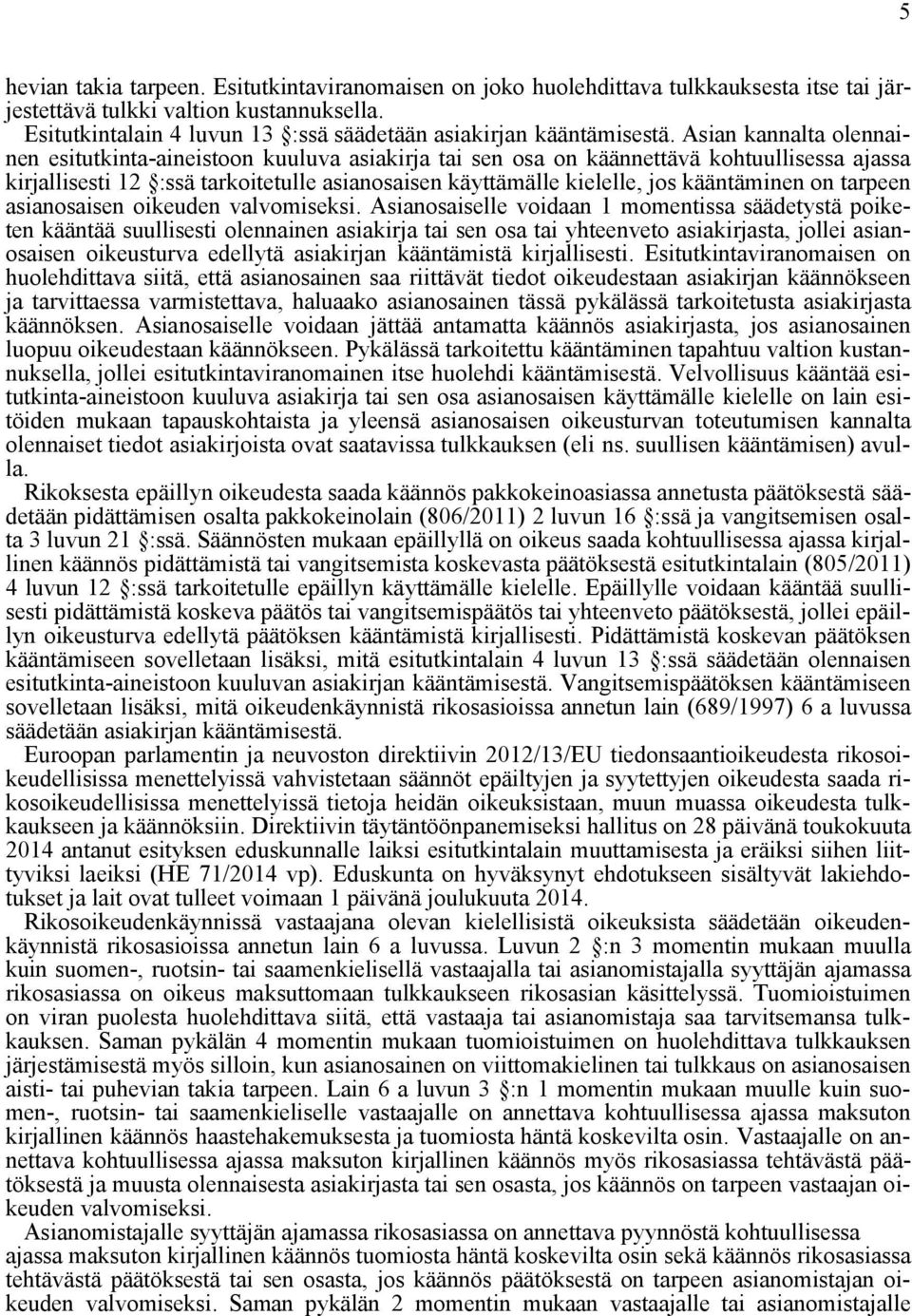 Asian kannalta olennainen esitutkinta-aineistoon kuuluva asiakirja tai sen osa on käännettävä kohtuullisessa ajassa kirjallisesti 12 :ssä tarkoitetulle asianosaisen käyttämälle kielelle, jos