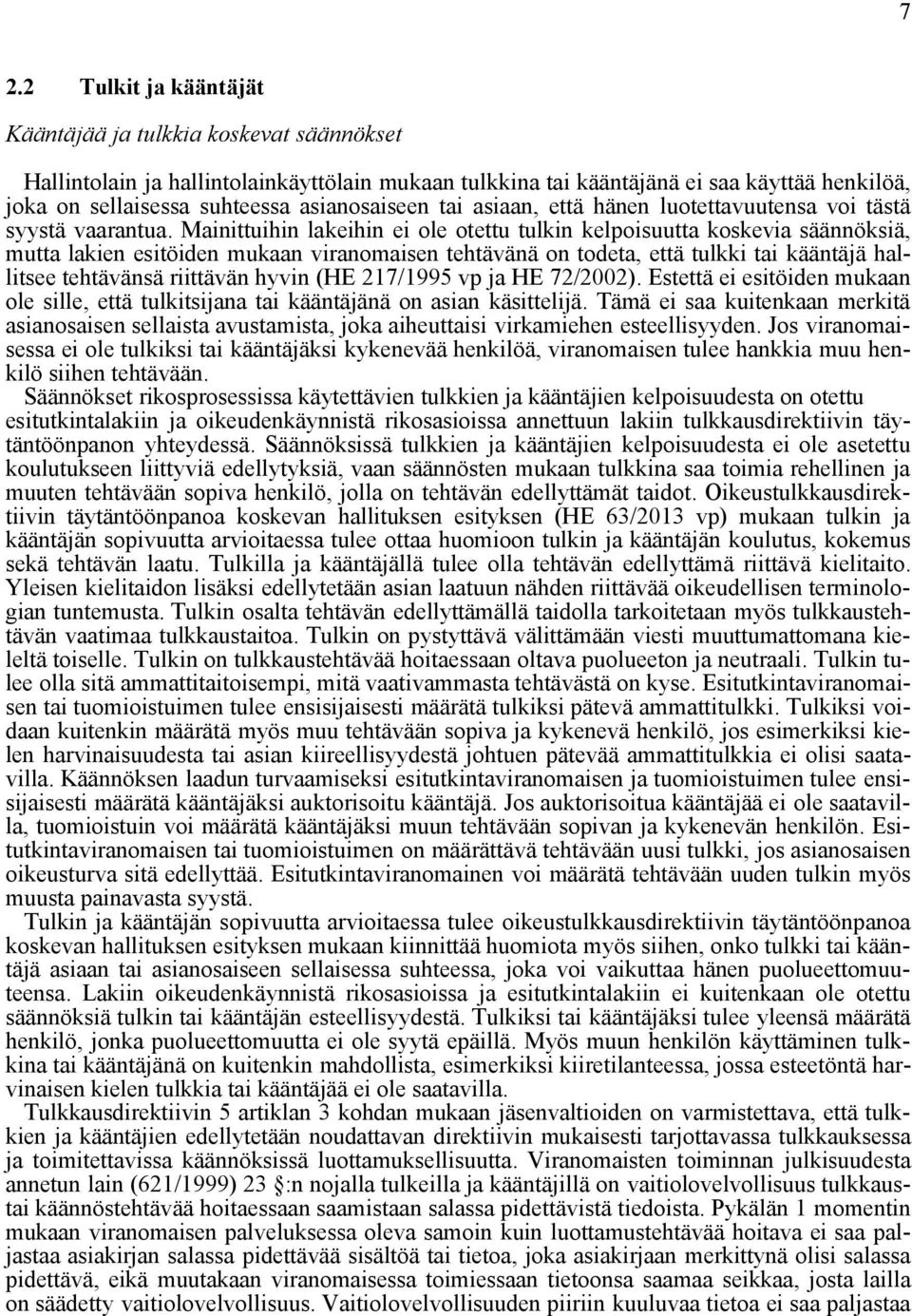 Mainittuihin lakeihin ei ole otettu tulkin kelpoisuutta koskevia säännöksiä, mutta lakien esitöiden mukaan viranomaisen tehtävänä on todeta, että tulkki tai kääntäjä hallitsee tehtävänsä riittävän