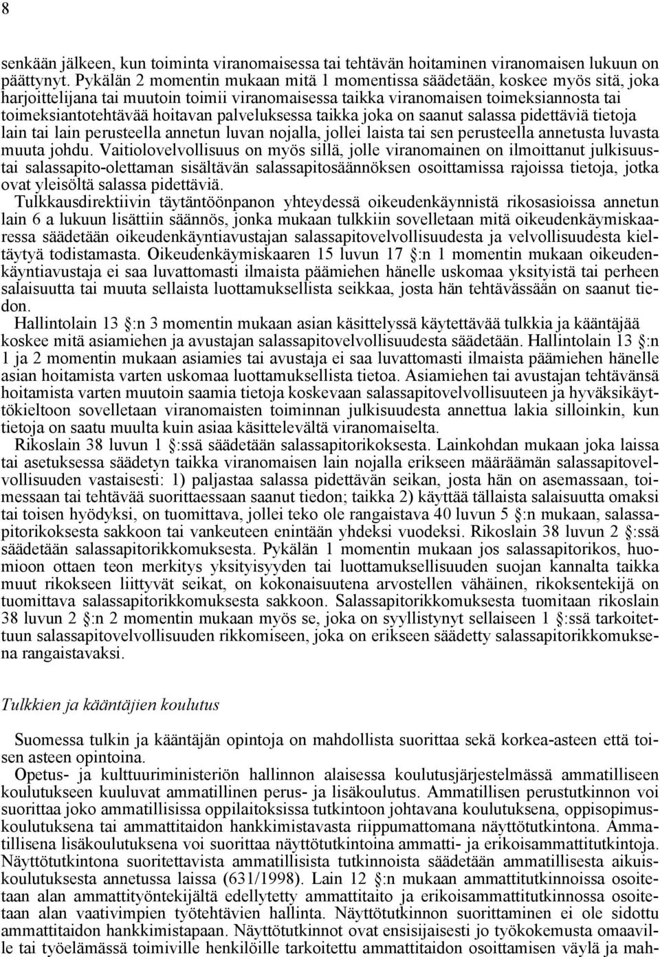 palveluksessa taikka joka on saanut salassa pidettäviä tietoja lain tai lain perusteella annetun luvan nojalla, jollei laista tai sen perusteella annetusta luvasta muuta johdu.