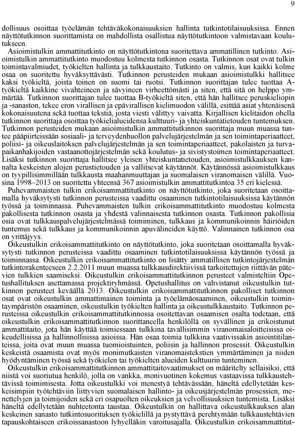 Tutkinnon osat ovat tulkin toimintavalmiudet, työkielten hallinta ja tulkkaustaito. Tutkinto on valmis, kun kaikki kolme osaa on suoritettu hyväksyttävästi.