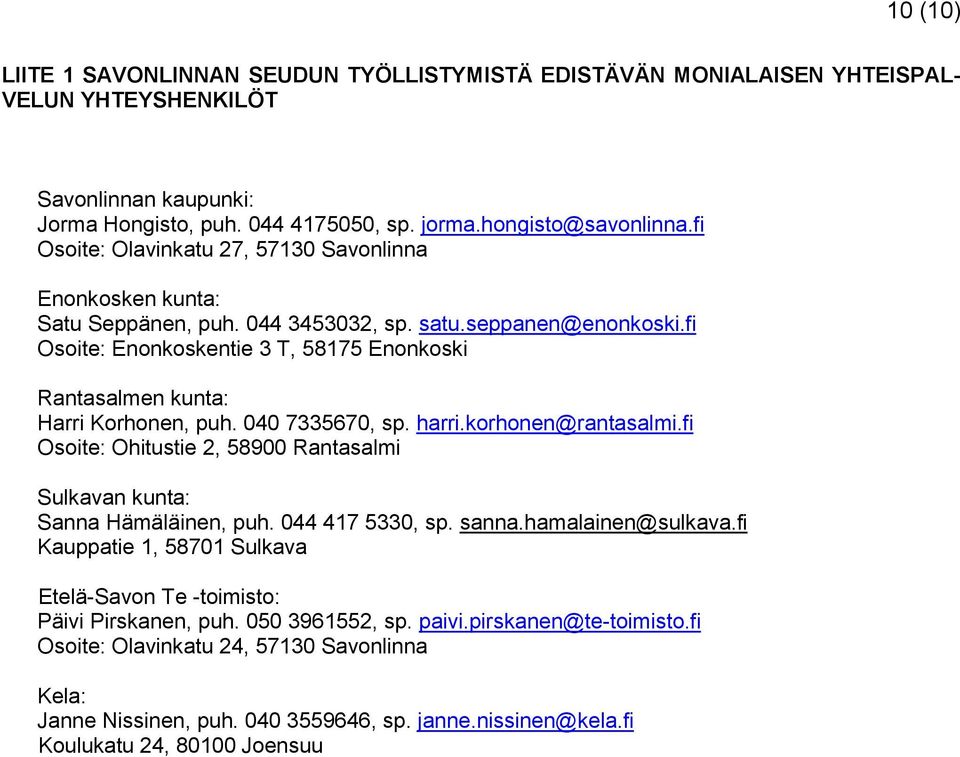 fi Osoite: Enonkoskentie 3 T, 58175 Enonkoski Rantasalmen kunta: Harri Korhonen, puh. 040 7335670, sp. harri.korhonen@rantasalmi.