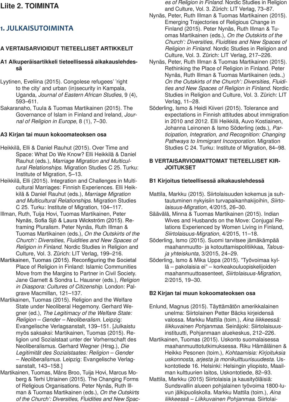 The Governance of Islam in Finland and Ireland, Journal of Religion in Europe, 8 (1), 7 30. A3 Kirjan tai muun kokoomateoksen osa Heikkilä, Elli & Daniel Rauhut (2015).