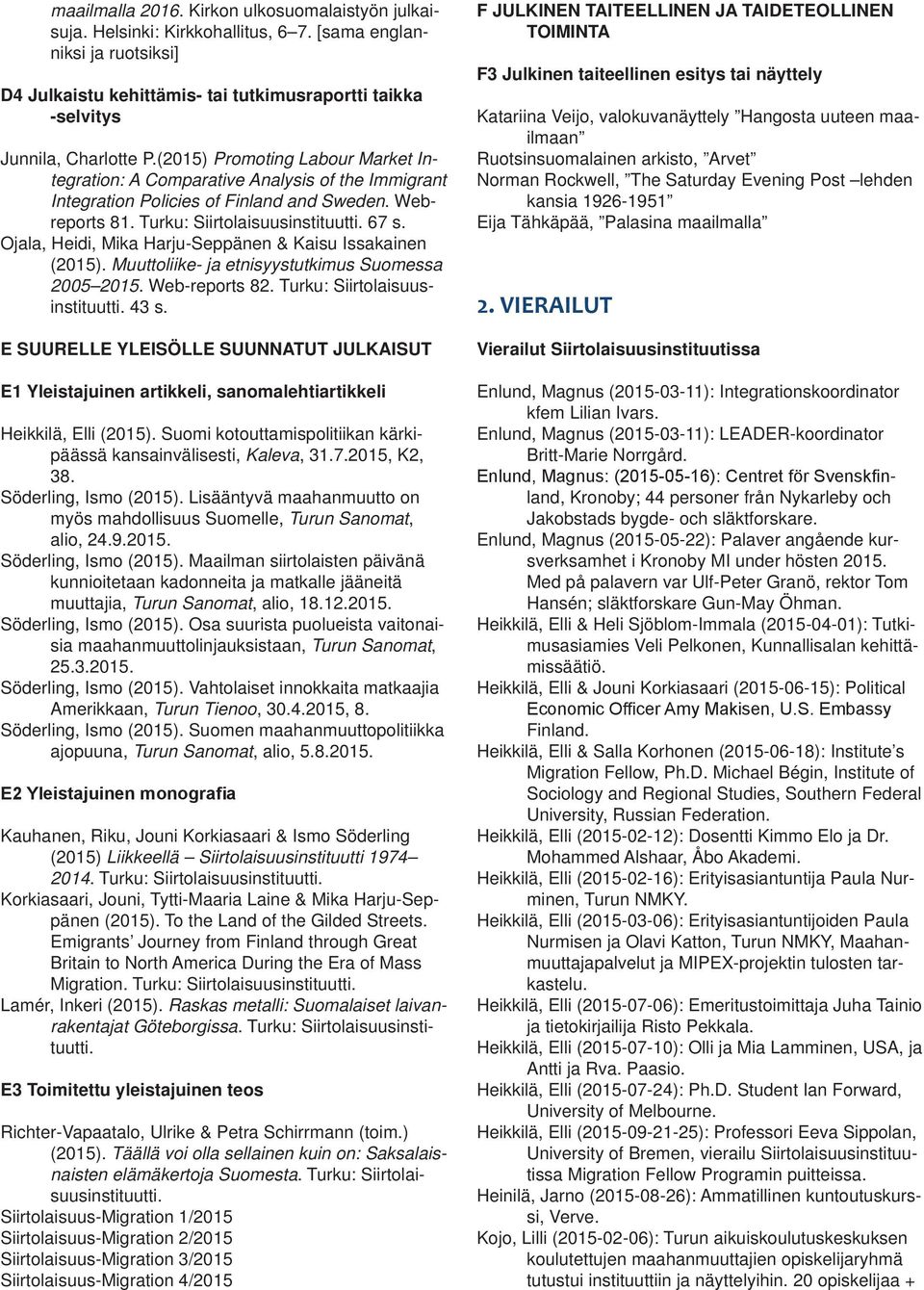 (2015) Promoting Labour Market Integration: A Comparative Analysis of the Immigrant Integration Policies of Finland and Sweden. Webreports 81. : Siirtolaisuusinstituutti. 67 s.