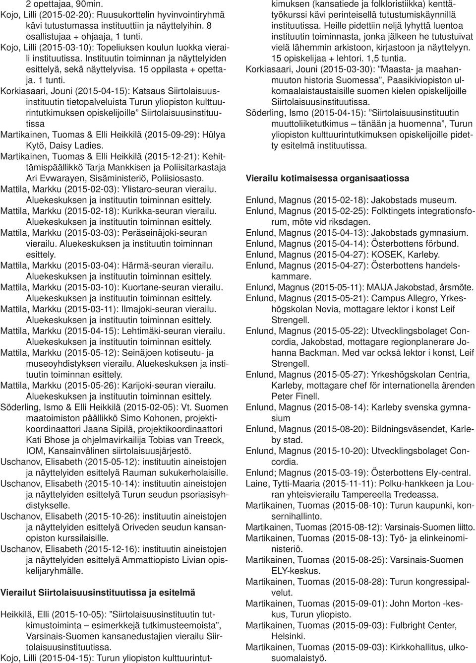 Korkiasaari, Jouni (2015-04-15): Katsaus Siirtolaisuusinstituutin tietopalveluista Turun yliopiston kulttuurintutkimuksen opiskelijoille Siirtolaisuusinstituutissa Martikainen, Tuomas & Elli Heikkilä