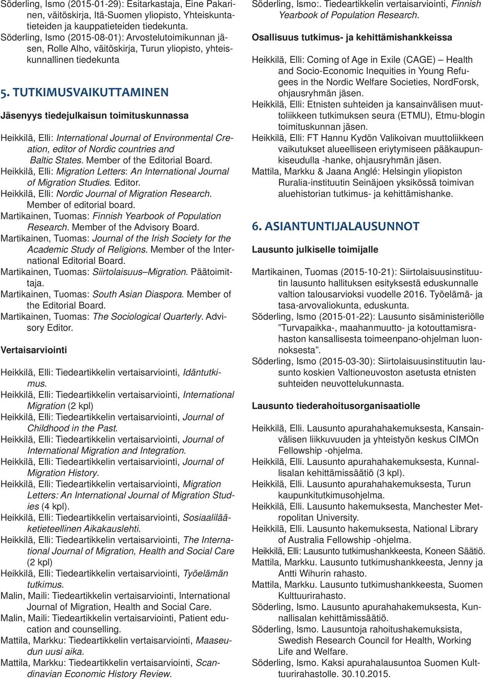 TUTKIMUSVAIKUTTAMINEN Jäsenyys tiedejulkaisun toimituskunnassa Heikkilä, Elli: International Journal of Environmental Creation, editor of Nordic countries and Baltic States.