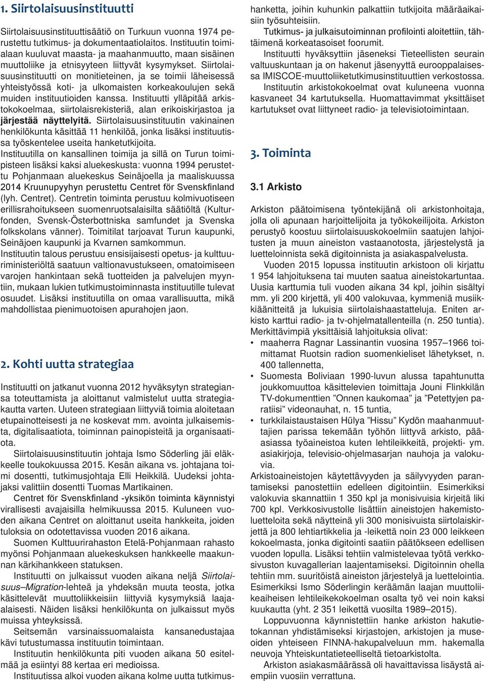 Siirtolaisuusinstituutti on monitieteinen, ja se toimii läheisessä yhteistyössä koti- ja ulkomaisten korkeakoulujen sekä muiden instituutioiden kanssa.