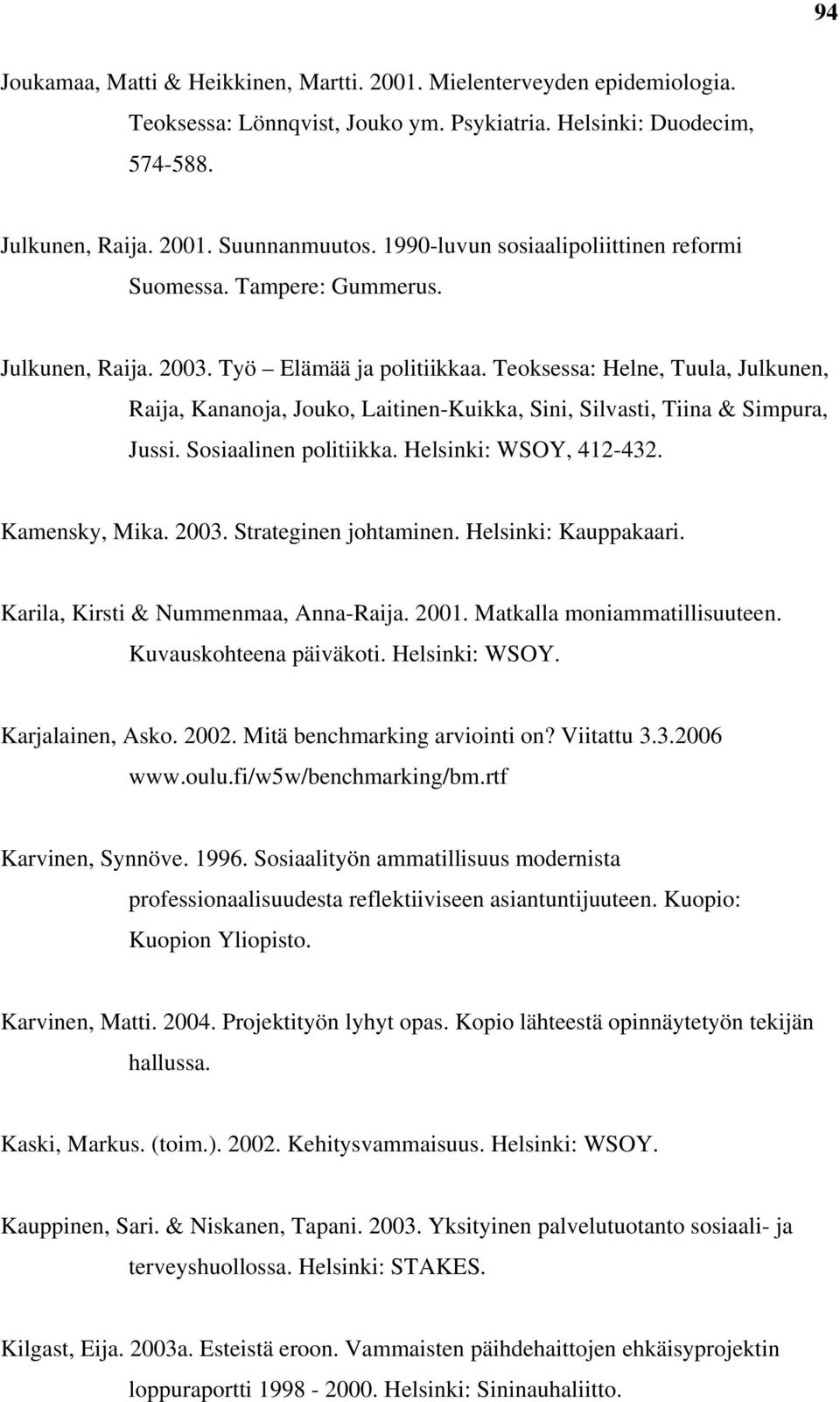 Teoksessa: Helne, Tuula, Julkunen, Raija, Kananoja, Jouko, Laitinen-Kuikka, Sini, Silvasti, Tiina & Simpura, Jussi. Sosiaalinen politiikka. Helsinki: WSOY, 412-432. Kamensky, Mika. 2003.