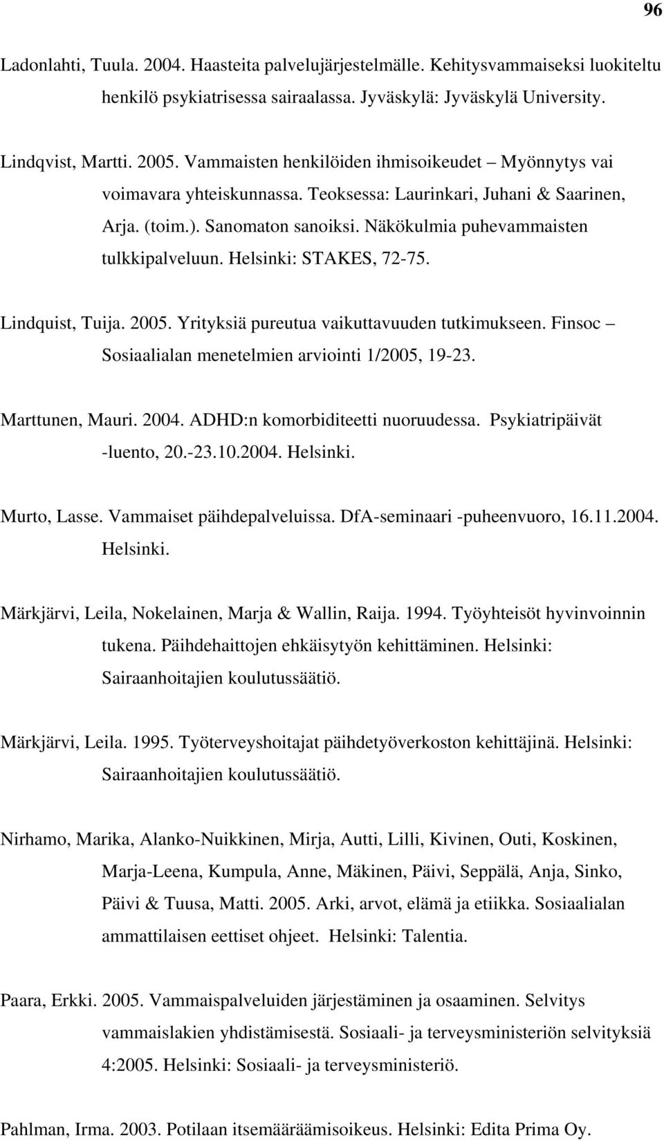 Helsinki: STAKES, 72-75. Lindquist, Tuija. 2005. Yrityksiä pureutua vaikuttavuuden tutkimukseen. Finsoc Sosiaalialan menetelmien arviointi 1/2005, 19-23. Marttunen, Mauri. 2004.