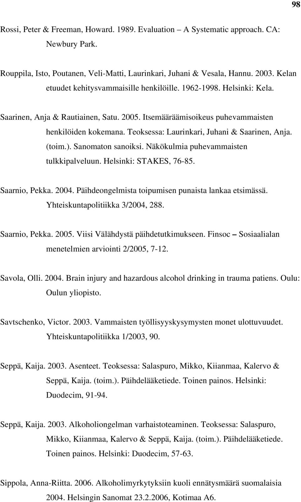 Teoksessa: Laurinkari, Juhani & Saarinen, Anja. (toim.). Sanomaton sanoiksi. Näkökulmia puhevammaisten tulkkipalveluun. Helsinki: STAKES, 76-85. Saarnio, Pekka. 2004.