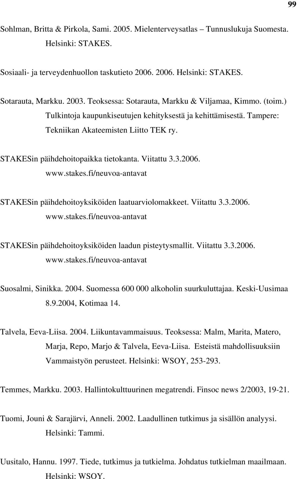 STAKESin päihdehoitopaikka tietokanta. Viitattu 3.3.2006. www.stakes.fi/neuvoa-antavat STAKESin päihdehoitoyksiköiden laatuarviolomakkeet. Viitattu 3.3.2006. www.stakes.fi/neuvoa-antavat STAKESin päihdehoitoyksiköiden laadun pisteytysmallit.