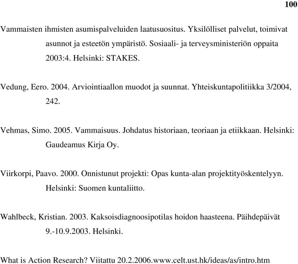 Johdatus historiaan, teoriaan ja etiikkaan. Helsinki: Gaudeamus Kirja Oy. Viirkorpi, Paavo. 2000. Onnistunut projekti: Opas kunta-alan projektityöskentelyyn.