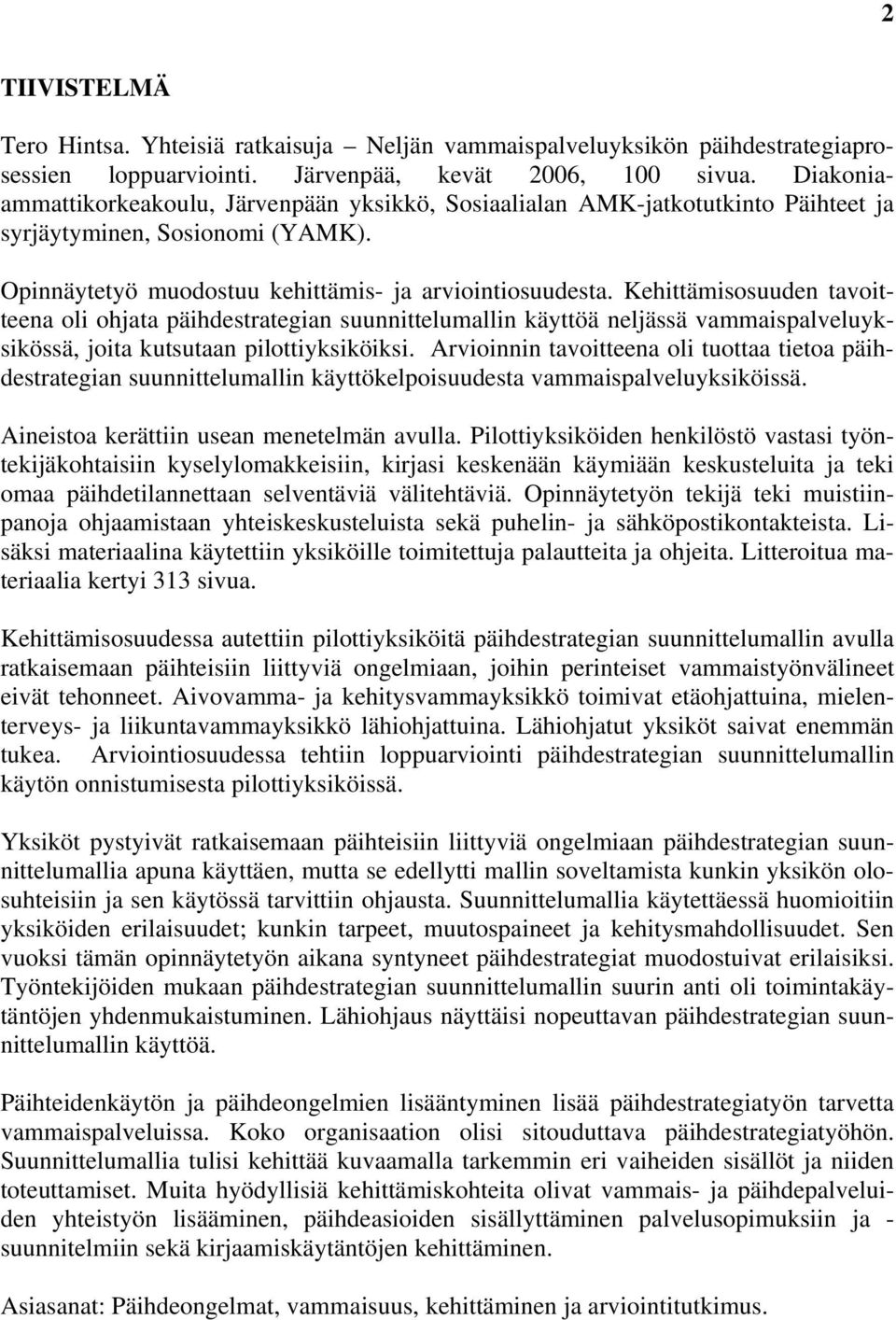 Kehittämisosuuden tavoitteena oli ohjata päihdestrategian suunnittelumallin käyttöä neljässä vammaispalveluyksikössä, joita kutsutaan pilottiyksiköiksi.