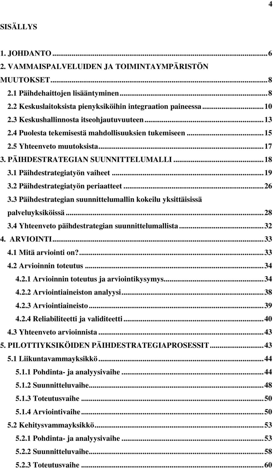 1 Päihdestrategiatyön vaiheet...19 3.2 Päihdestrategiatyön periaatteet...26 3.3 Päihdestrategian suunnittelumallin kokeilu yksittäisissä palveluyksiköissä...28 3.