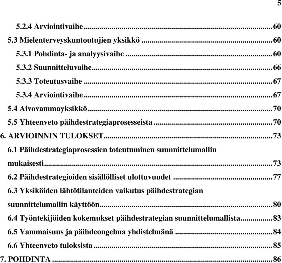 1 Päihdestrategiaprosessien toteutuminen suunnittelumallin mukaisesti...73 6.2 Päihdestrategioiden sisällölliset ulottuvuudet...77 6.