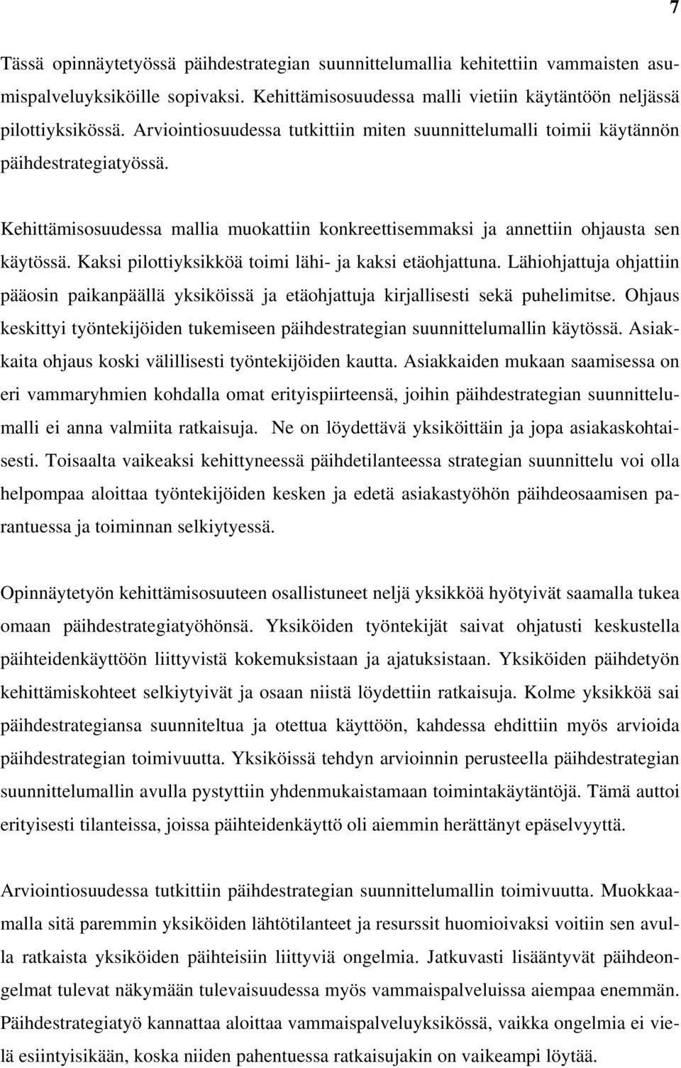 Kaksi pilottiyksikköä toimi lähi- ja kaksi etäohjattuna. Lähiohjattuja ohjattiin pääosin paikanpäällä yksiköissä ja etäohjattuja kirjallisesti sekä puhelimitse.