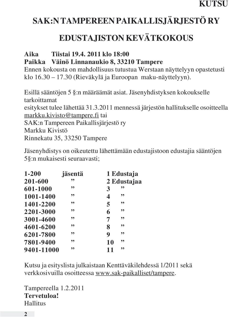 Esillä sääntöjen 5 :n määräämät asiat. Jäsenyhdistyksen kokoukselle tarkoittamat esitykset tulee lähettää 31.3.2011 mennessä järjestön hallitukselle osoitteella markku.kivisto@tampere.