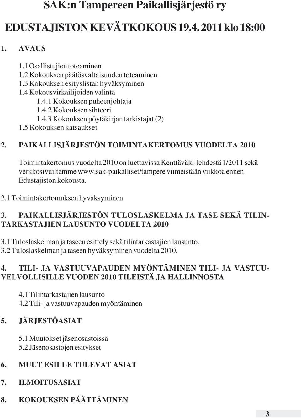 PAIKALLISJÄRJESTÖN TOIMINTAKERTOMUS VUODELTA 2010 Toimintakertomus vuodelta 2010 on luettavissa Kenttäväki-lehdestä 1/2011 sekä verkkosivuiltamme www.