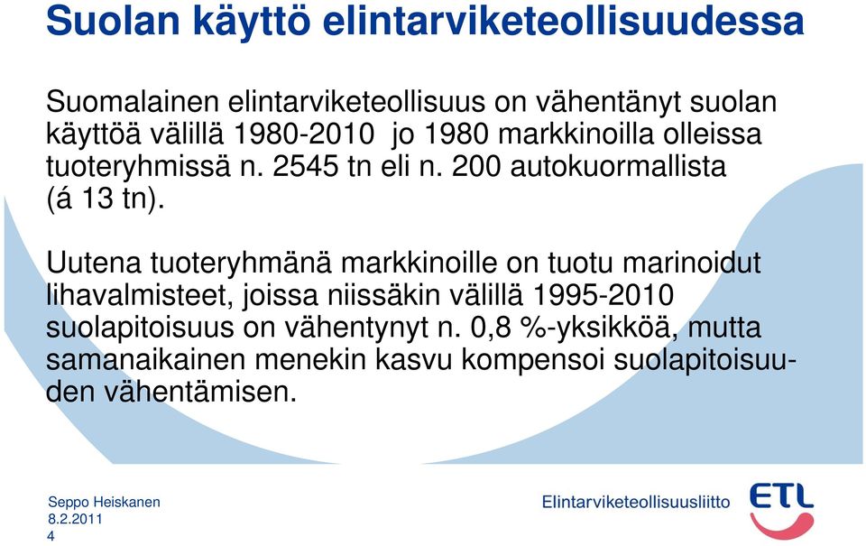 Uutena tuoteryhmänä markkinoille on tuotu marinoidut lihavalmisteet, joissa niissäkin välillä 1995-2010