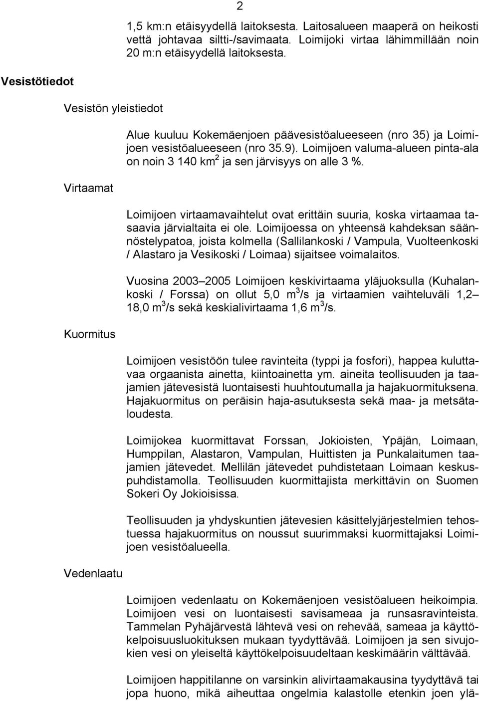 Loimijoen valuma alueen pinta ala on noin 3 140 km 2 ja sen järvisyys on alle 3 %. Loimijoen virtaamavaihtelut ovat erittäin suuria, koska virtaamaa tasaavia järvialtaita ei ole.