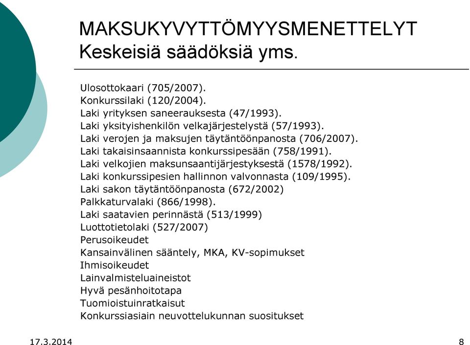 Laki velkojien maksunsaantijärjestyksestä (1578/1992). Laki konkurssipesien hallinnon valvonnasta (109/1995). Laki sakon täytäntöönpanosta (672/2002) Palkkaturvalaki (866/1998).