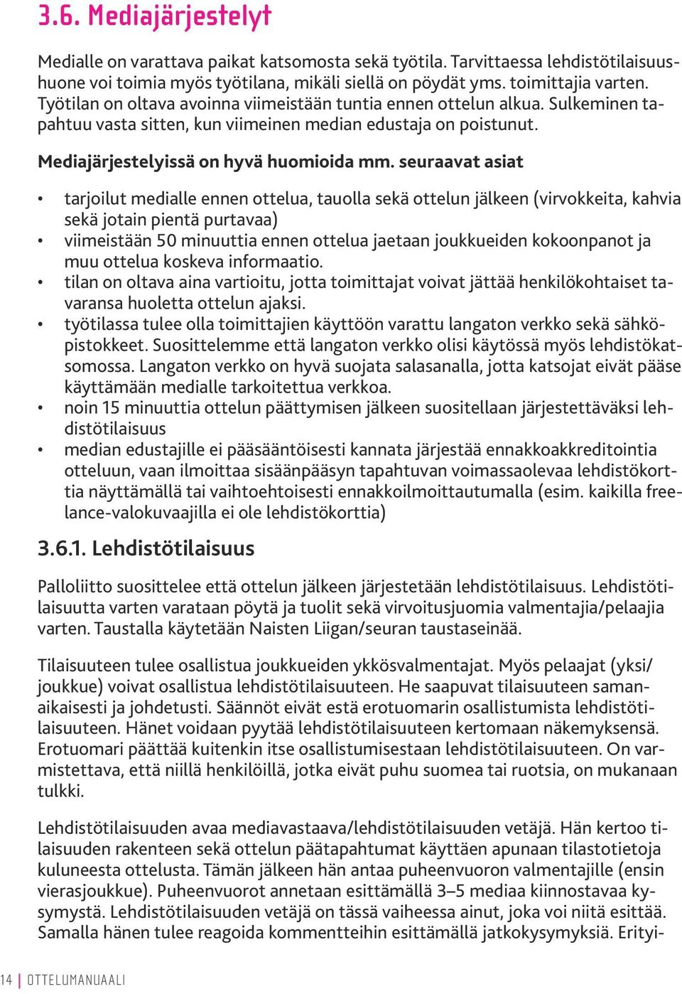 seuraavat asiat tarjoilut medialle ennen ottelua, tauolla sekä ottelun jälkeen (virvokkeita, kahvia sekä jotain pientä purtavaa) viimeistään 50 minuuttia ennen ottelua jaetaan joukkueiden kokoonpanot