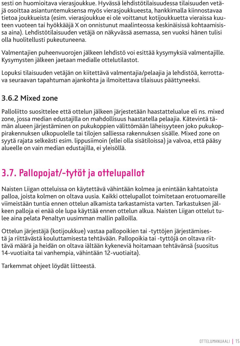 Lehdistötilaisuuden vetäjä on näkyvässä asemassa, sen vuoksi hänen tulisi olla huolitellusti pukeutuneena. Valmentajien puheenvuorojen jälkeen lehdistö voi esittää kysymyksiä valmentajille.