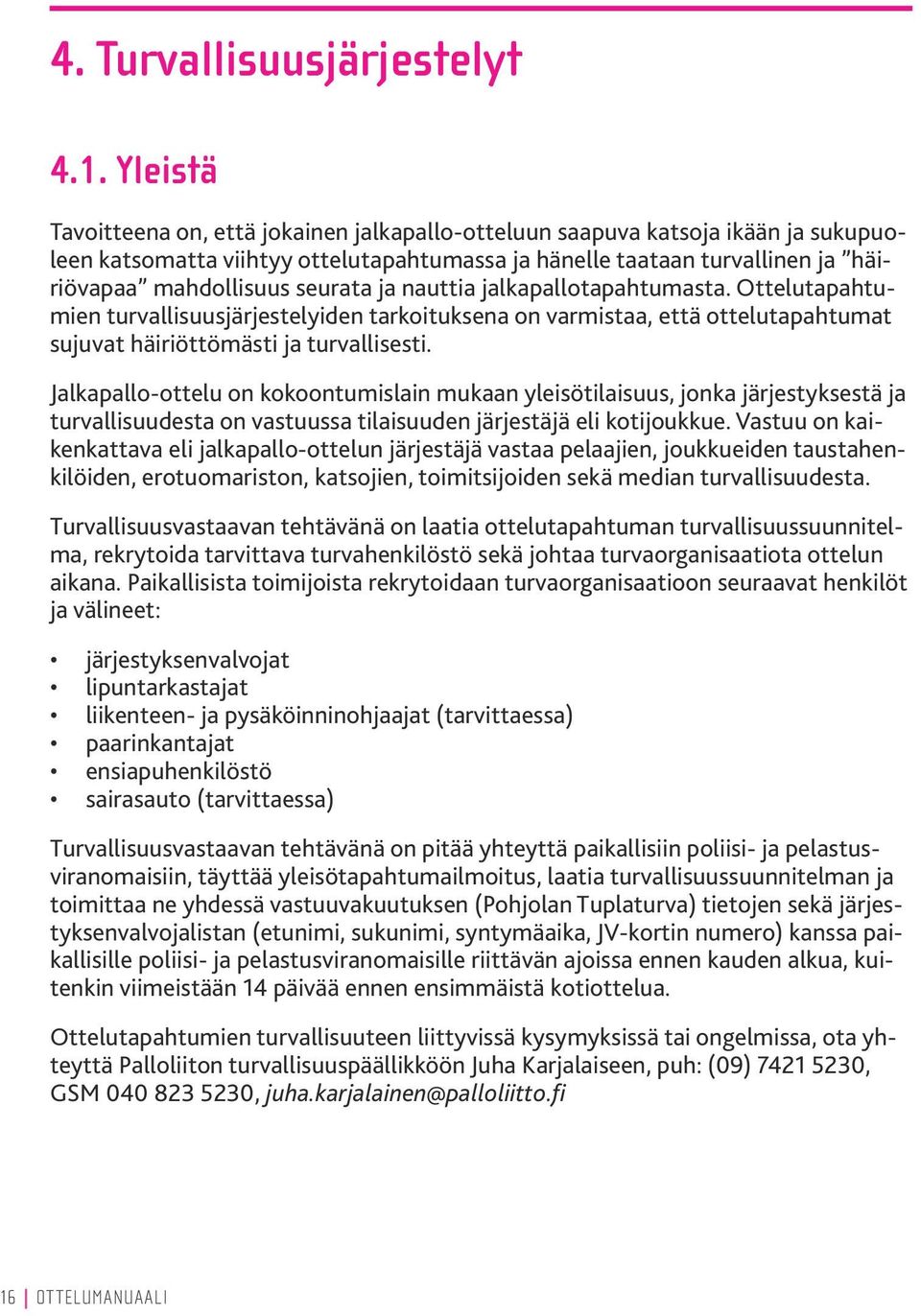 ja nauttia jalkapallotapahtumasta. Ottelutapahtumien turvallisuusjärjestelyiden tarkoituksena on varmistaa, että ottelutapahtumat sujuvat häiriöttömästi ja turvallisesti.