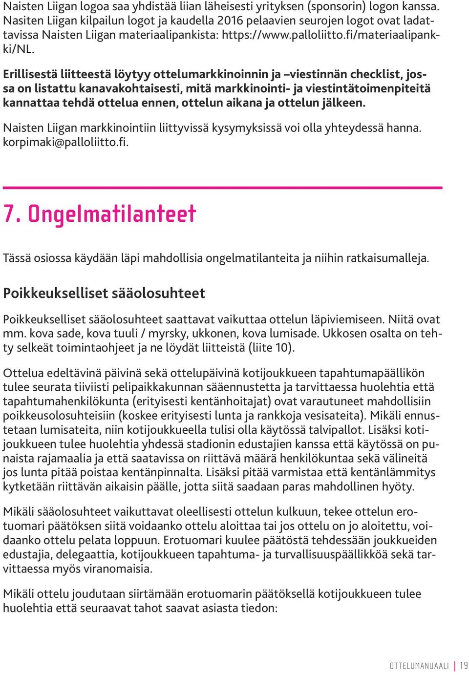 Erillisestä liitteestä löytyy ottelumarkkinoinnin ja viestinnän checklist, jossa on listattu kanavakohtaisesti, mitä markkinointi- ja viestintätoimenpiteitä kannattaa tehdä ottelua ennen, ottelun